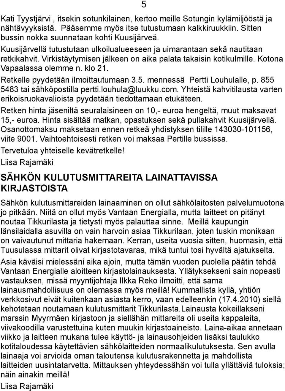 Retkelle pyydetään ilmoittautumaan 3.5. mennessä Pertti Louhulalle, p. 855 5483 tai sähköpostilla pertti.louhula@luukku.com.