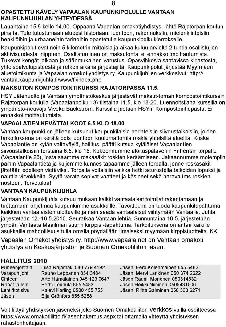 Kaupunkipolut ovat noin 5 kilometrin mittaisia ja aikaa kuluu arviolta 2 tuntia osallistujien aktiivisuudesta riippuen. Osallistuminen on maksutonta, ei ennakkoilmoittautumista.