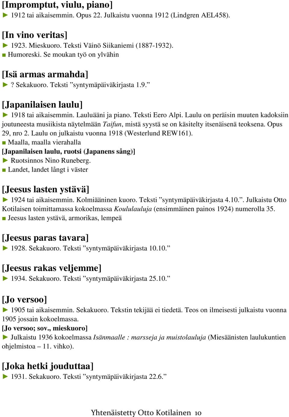 Laulu on peräisin muuten kadoksiin joutuneesta musiikista näytelmään Taifun, mistä syystä se on käsitelty itsenäisenä teoksena. Opus 29, nro 2. Laulu on julkaistu vuonna 1918 (Westerlund REW161).