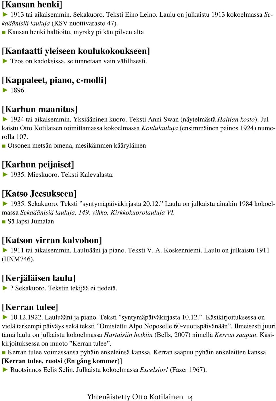 [Karhun maanitus] 1924 tai aikaisemmin. Yksiääninen kuoro. Teksti Anni Swan (näytelmästä Haltian kosto).