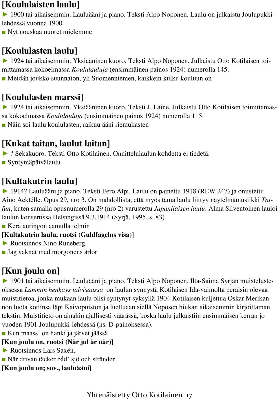 Julkaistu Otto Kotilaisen toimittamassa kokoelmassa Koululauluja (ensimmäinen painos 1924) numerolla 145.