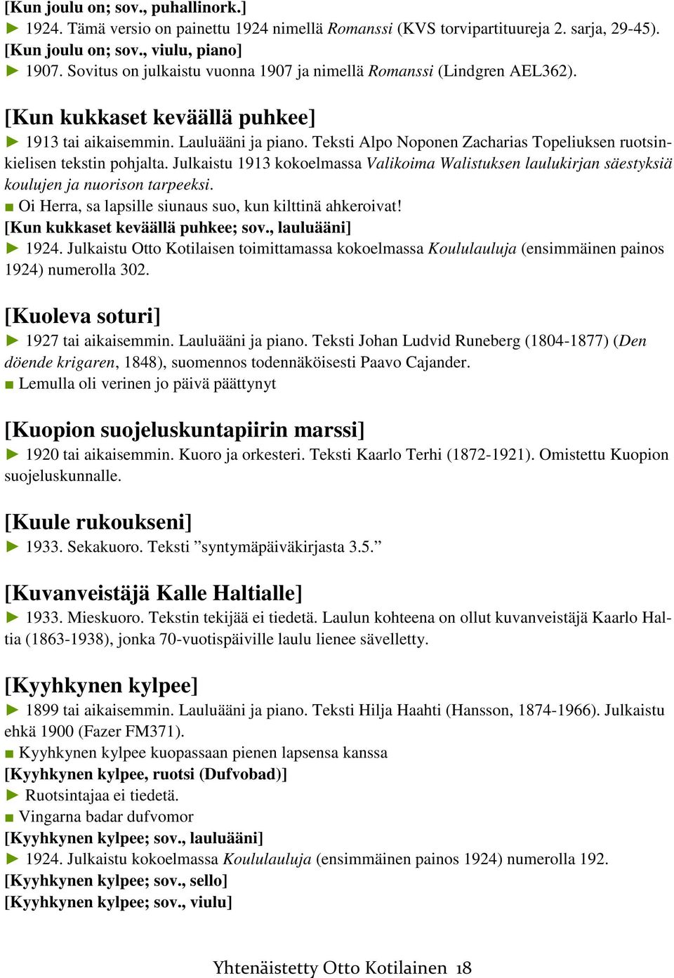 Teksti Alpo Noponen Zacharias Topeliuksen ruotsinkielisen tekstin pohjalta. Julkaistu 1913 kokoelmassa Valikoima Walistuksen laulukirjan säestyksiä koulujen ja nuorison tarpeeksi.