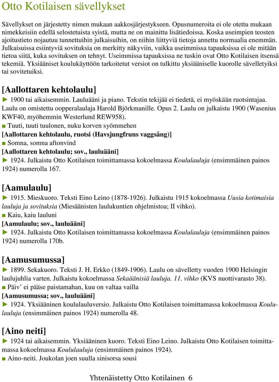 Koska useimpien teosten ajoitustieto nojautuu tunnettuihin julkaisuihin, on niihin liittyviä tietoja annettu normaalia enemmän.