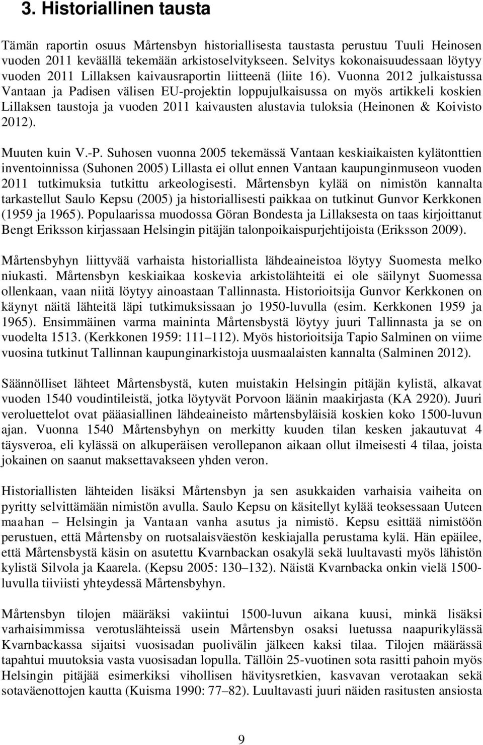 Vuonna 2012 julkaistussa Vantaan ja Padisen välisen EU-projektin loppujulkaisussa on myös artikkeli koskien Lillaksen taustoja ja vuoden 2011 kaivausten alustavia tuloksia (Heinonen & Koivisto 2012).