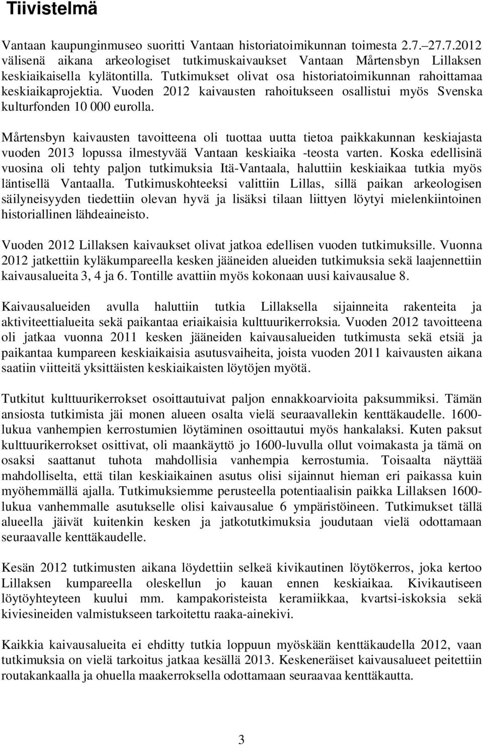 Mårtensbyn kaivausten tavoitteena oli tuottaa uutta tietoa paikkakunnan keskiajasta vuoden 2013 lopussa ilmestyvää Vantaan keskiaika -teosta varten.