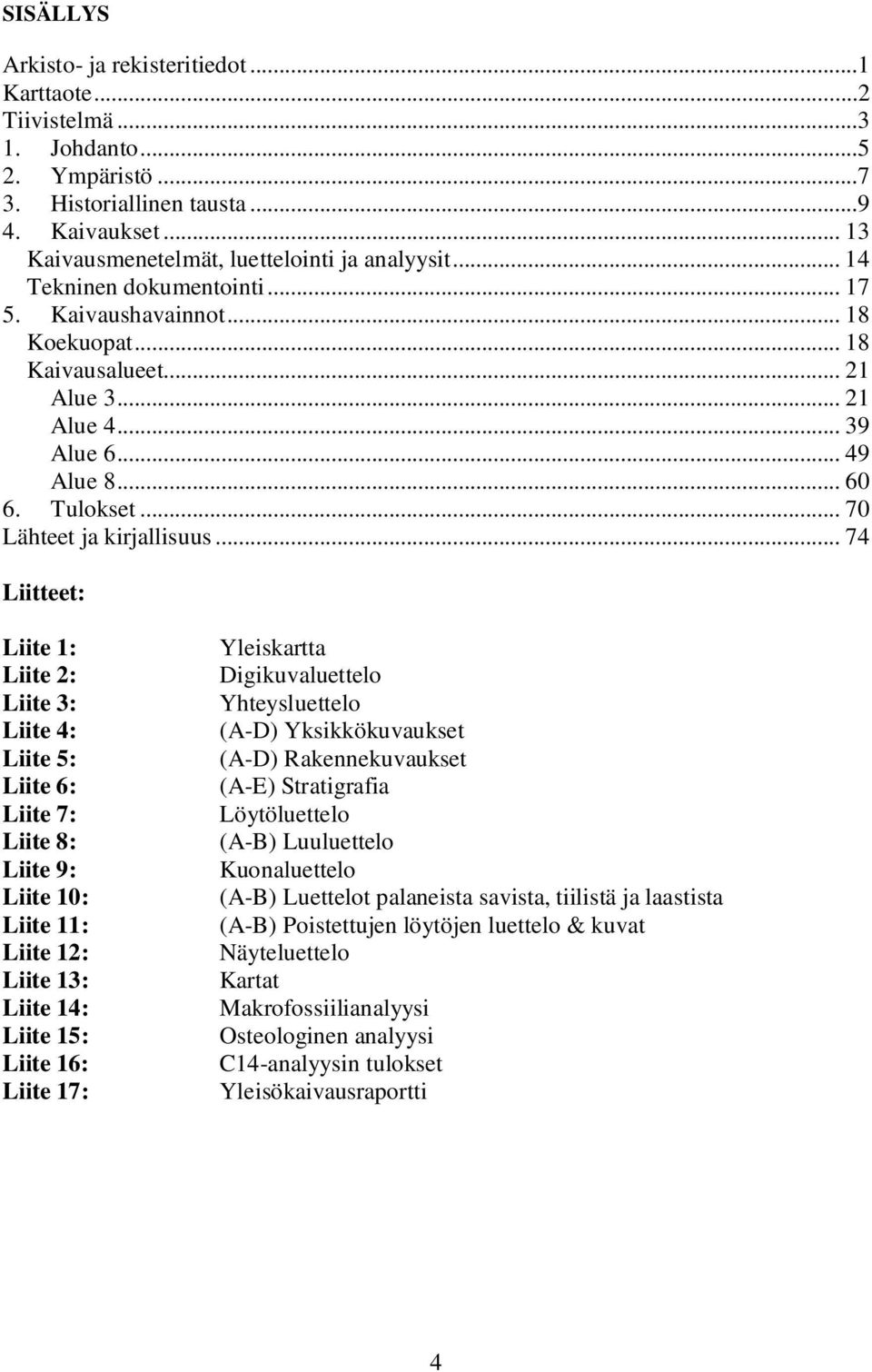 .. 74 Liitteet: Liite 1: Liite 2: Liite 3: Liite 4: Liite 5: Liite 6: Liite 7: Liite 8: Liite 9: Liite 10: Liite 11: Liite 12: Liite 13: Liite 14: Liite 15: Liite 16: Liite 17: Yleiskartta