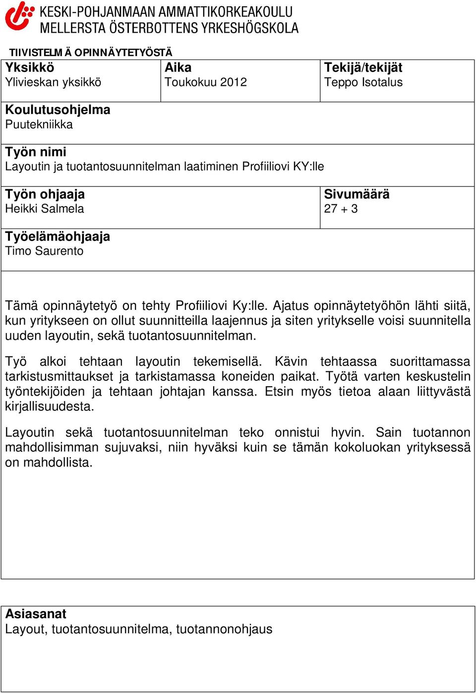 Ajatus opinnäytetyöhön lähti siitä, kun yritykseen on ollut suunnitteilla laajennus ja siten yritykselle voisi suunnitella uuden layoutin, sekä tuotantosuunnitelman.