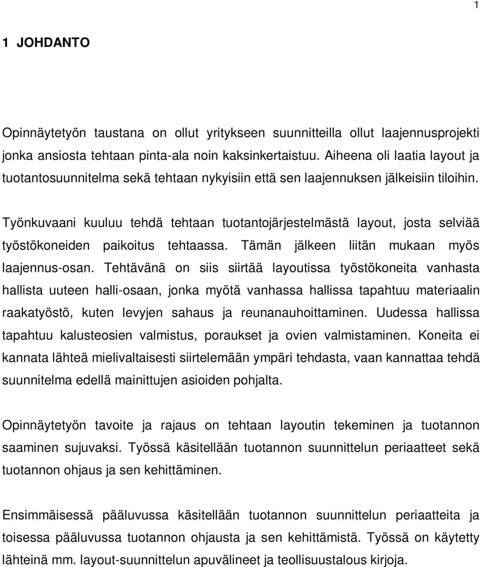 Työnkuvaani kuuluu tehdä tehtaan tuotantojärjestelmästä layout, josta selviää työstökoneiden paikoitus tehtaassa. Tämän jälkeen liitän mukaan myös laajennus-osan.