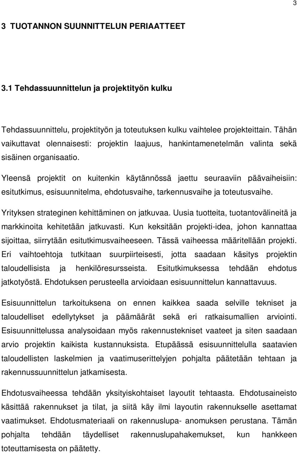 Yleensä projektit on kuitenkin käytännössä jaettu seuraaviin päävaiheisiin: esitutkimus, esisuunnitelma, ehdotusvaihe, tarkennusvaihe ja toteutusvaihe. Yrityksen strateginen kehittäminen on jatkuvaa.