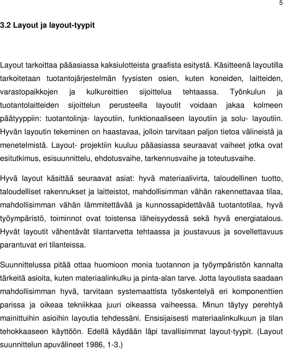 Työnkulun ja tuotantolaitteiden sijoittelun perusteella layoutit voidaan jakaa kolmeen päätyyppiin: tuotantolinja- layoutiin, funktionaaliseen layoutiin ja solu- layoutiin.