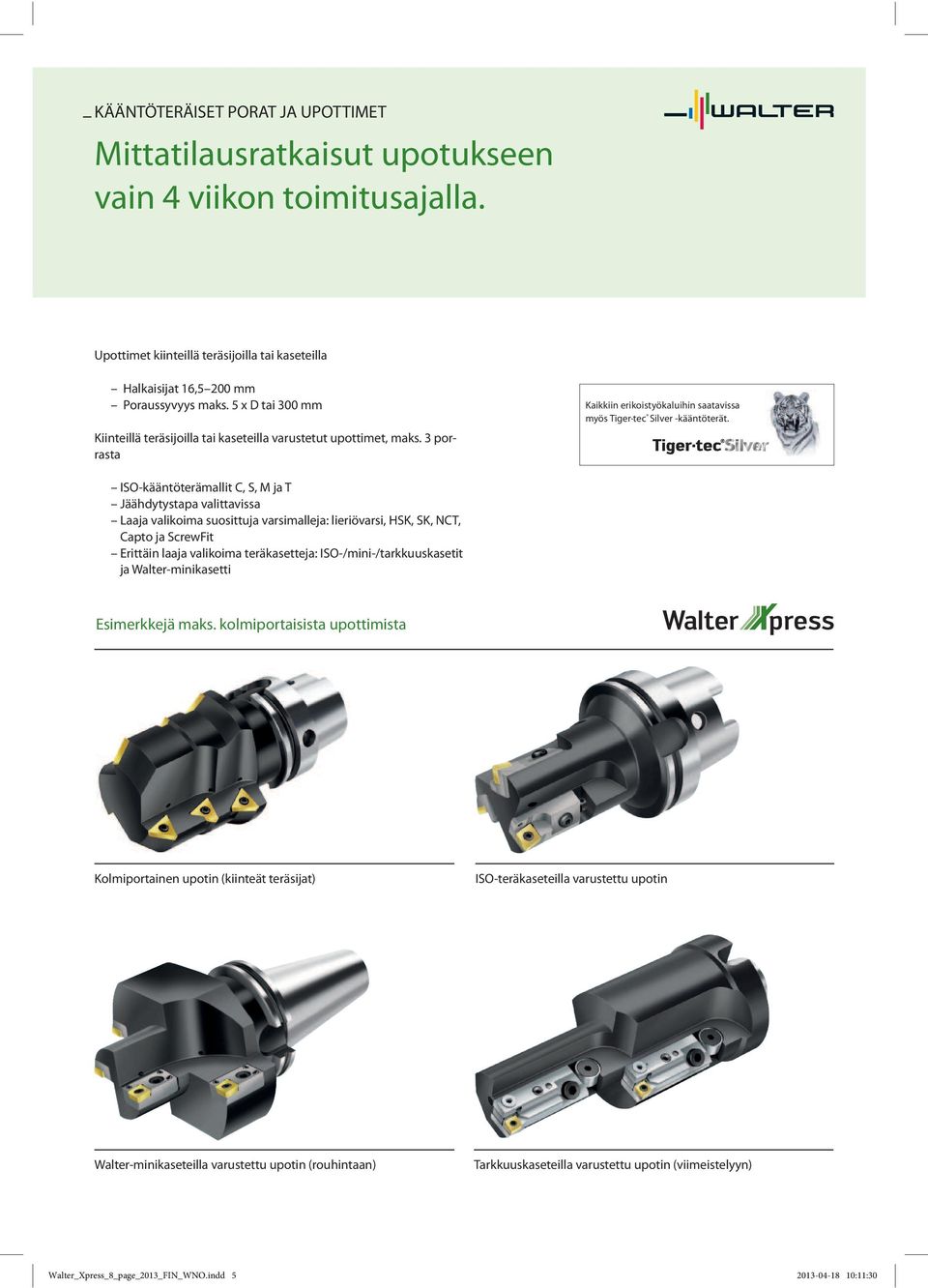 ISO-kääntöterämallit C, S, M ja T Jäähdytystapa valittavissa Laaja valikoima suosittuja varsimalleja: lieriövarsi, HSK, SK, NCT, Capto ja ScrewFit Erittäin laaja valikoima teräkasetteja: