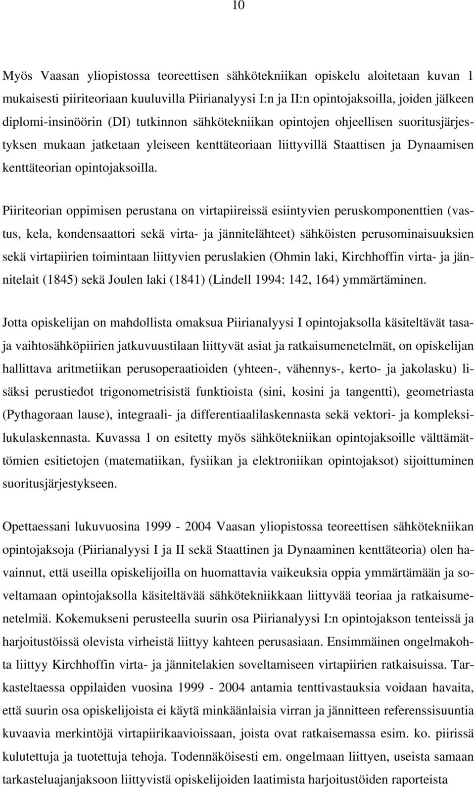 Piiriteorian oppimisen perustana on virtapiireissä esiintyvien peruskomponenttien (vastus, kela, kondensaattori sekä virta- ja jännitelähteet) sähköisten perusominaisuuksien sekä virtapiirien