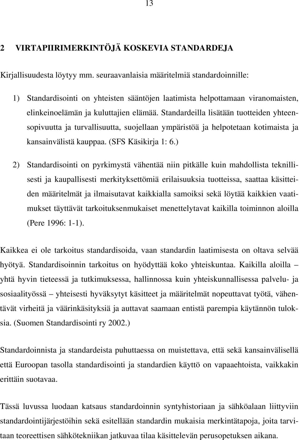 Standardeilla lisätään tuotteiden yhteensopivuutta ja turvallisuutta, suojellaan ympäristöä ja helpotetaan kotimaista ja kansainvälistä kauppaa. (SFS Käsikirja 1: 6.