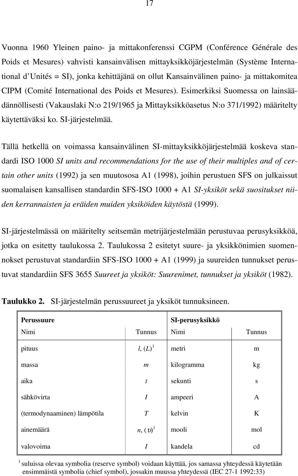 Esimerkiksi Suomessa on lainsäädännöllisesti (Vakauslaki N:o 219/1965 ja Mittayksikköasetus N:o 371/1992) määritelty käytettäväksi ko. SI-järjestelmää.