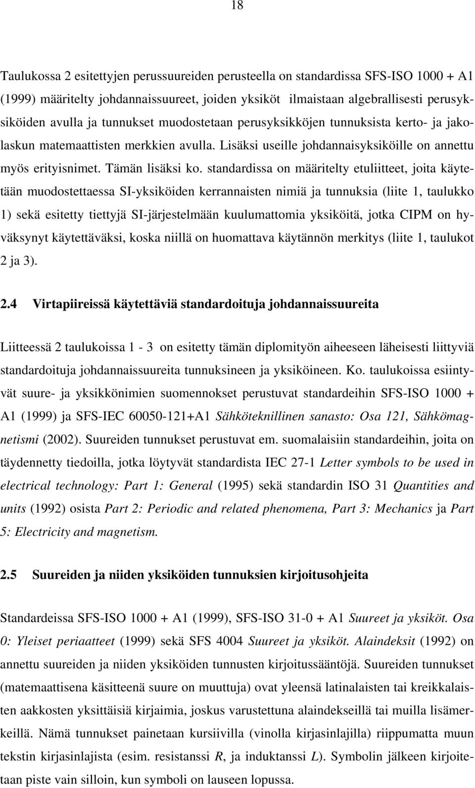 standardissa on määritelty etuliitteet, joita käytetään muodostettaessa SI-yksiköiden kerrannaisten nimiä ja tunnuksia (liite 1, taulukko 1) sekä esitetty tiettyjä SI-järjestelmään kuulumattomia