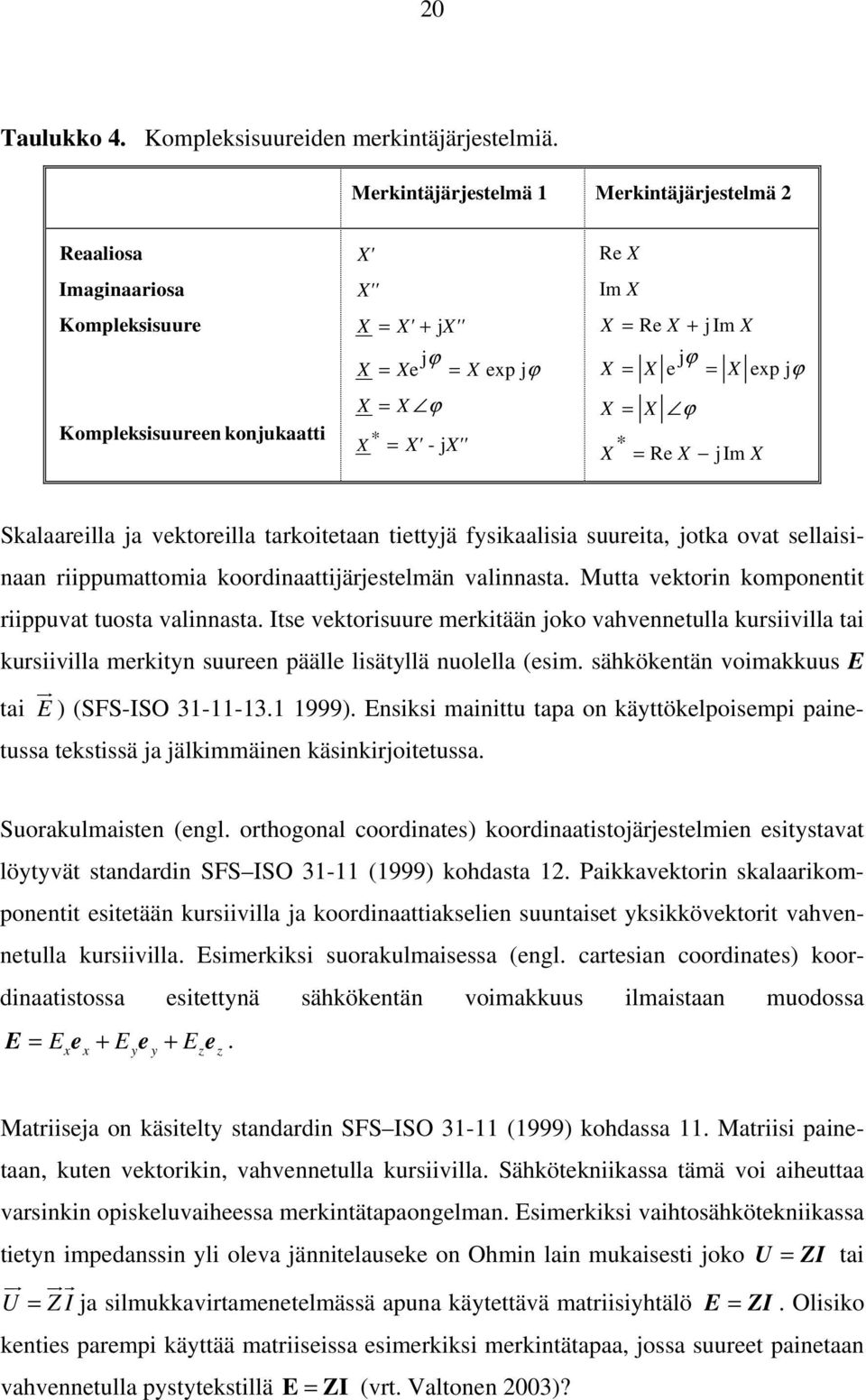 jim X X = X jϕ e = X exp jϕ X = X ϕ * X = Re X jim X Skalaareilla ja vektoreilla tarkoitetaan tiettyjä fysikaalisia suureita, jotka ovat sellaisinaan riippumattomia koordinaattijärjestelmän