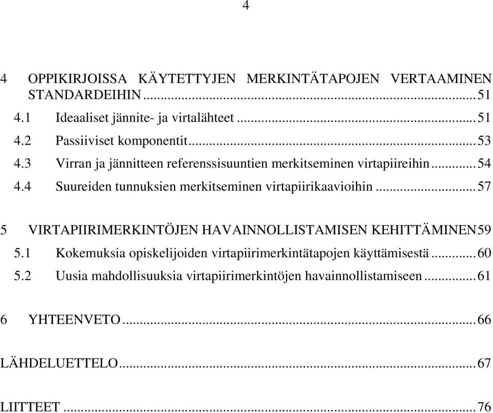 4 Suureiden tunnuksien merkitseminen virtapiirikaavioihin...57 5 VIRTAPIIRIMERKINTÖJEN HAVAINNOLLISTAMISEN KEHITTÄMINEN59 5.