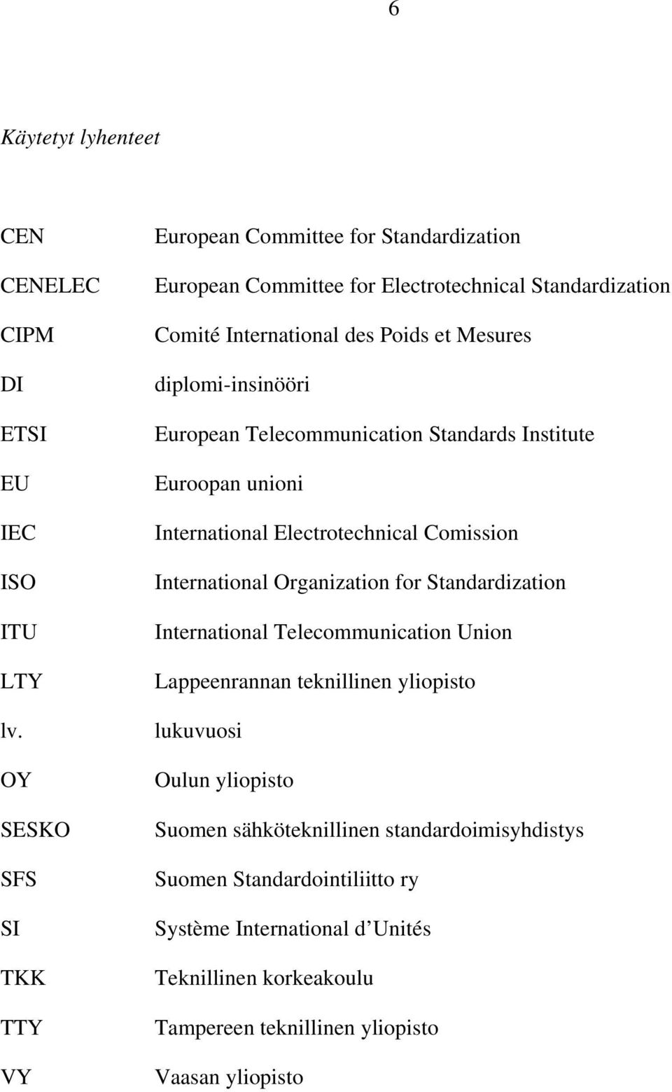 diplomi-insinööri European Telecommunication Standards Institute Euroopan unioni International Electrotechnical Comission International Organization for Standardization
