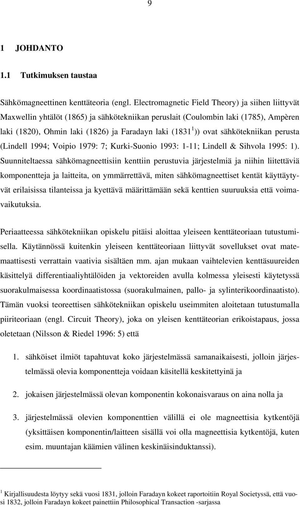 sähkötekniikan perusta (Lindell 1994; Voipio 1979: 7; Kurki-Suonio 1993: 1-11; Lindell & Sihvola 1995: 1).