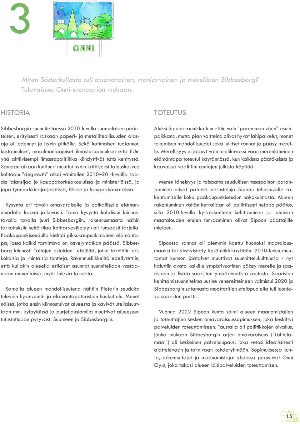 Sekä kotimaisen tuotannon kustannukset, maailmanlaajuiset ilmastosopimukset että EU:n yhä aktiivisempi ilmastopolitiikka kiihdyttivät tätä kehitystä.