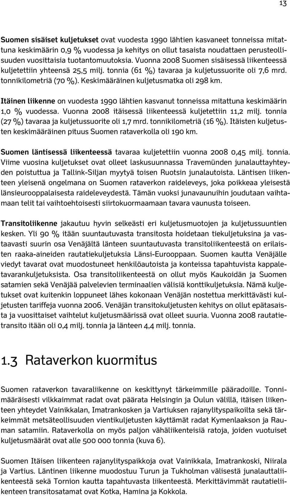 Keskimääräinen kuljetusmatka oli 298 km. Itäinen liikenne on vuodesta 1990 lähtien kasvanut tonneissa mitattuna keskimäärin 1,0 % vuodessa. Vuonna 2008 itäisessä liikenteessä kuljetettiin 11,2 milj.