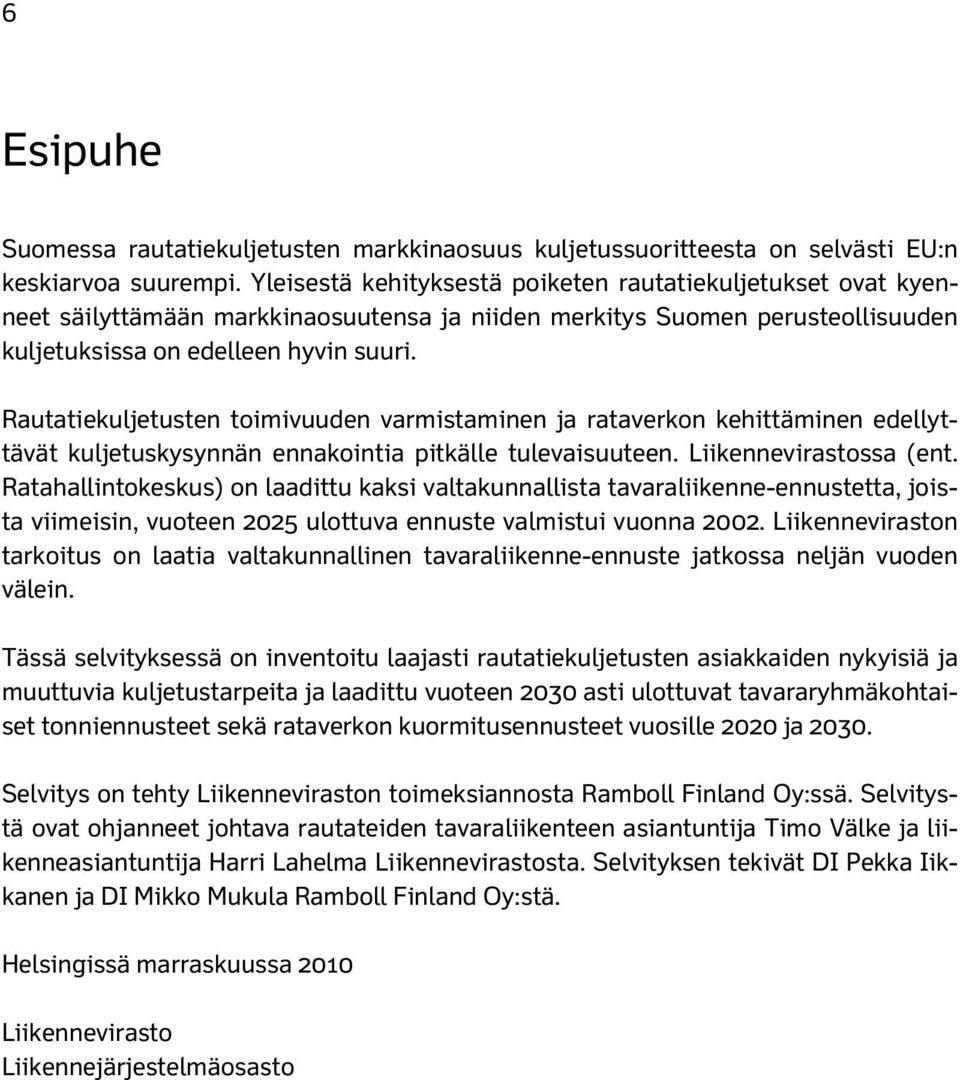 Rautatiekuljetusten toimivuuden varmistaminen ja rataverkon kehittäminen edellyttävät kuljetuskysynnän ennakointia pitkälle tulevaisuuteen. Liikennevirastossa (ent.