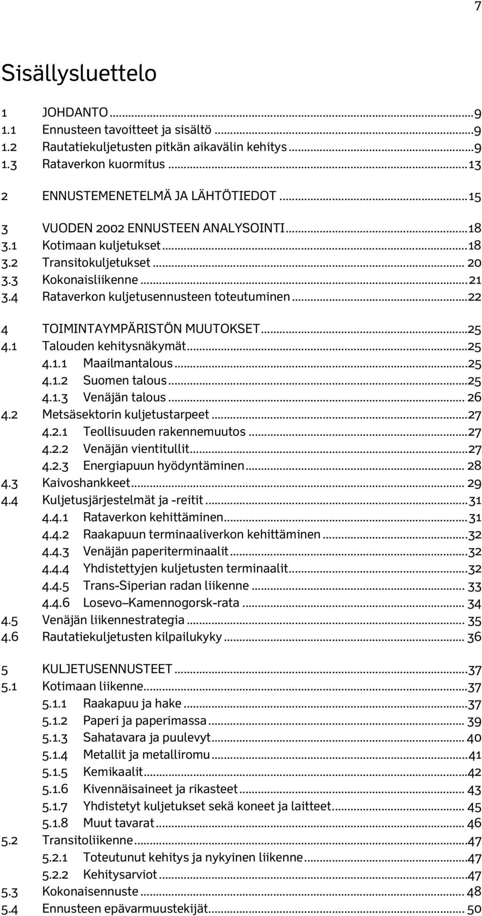 .. 22 4 TOIMINTAYMPÄRISTÖN MUUTOKSET... 25 4.1 Talouden kehitysnäkymät... 25 4.1.1 Maailmantalous... 25 4.1.2 Suomen talous... 25 4.1.3 Venäjän talous... 26 4.2 Metsäsektorin kuljetustarpeet... 27 4.