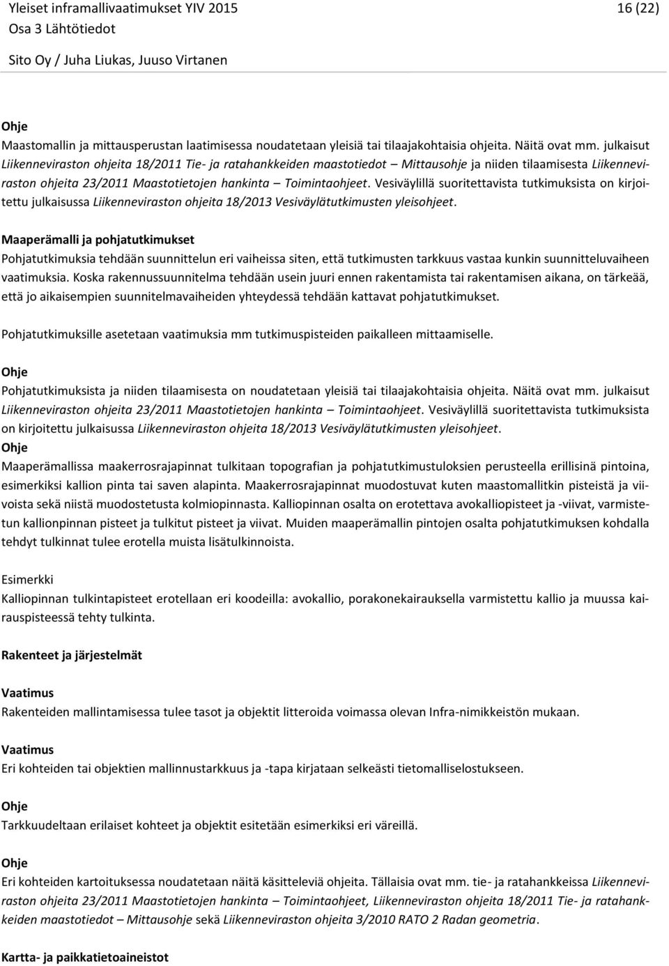 Vesiväylillä suoritettavista tutkimuksista on kirjoitettu julkaisussa Liikenneviraston ohjeita 18/2013 Vesiväylätutkimusten yleisohjeet.