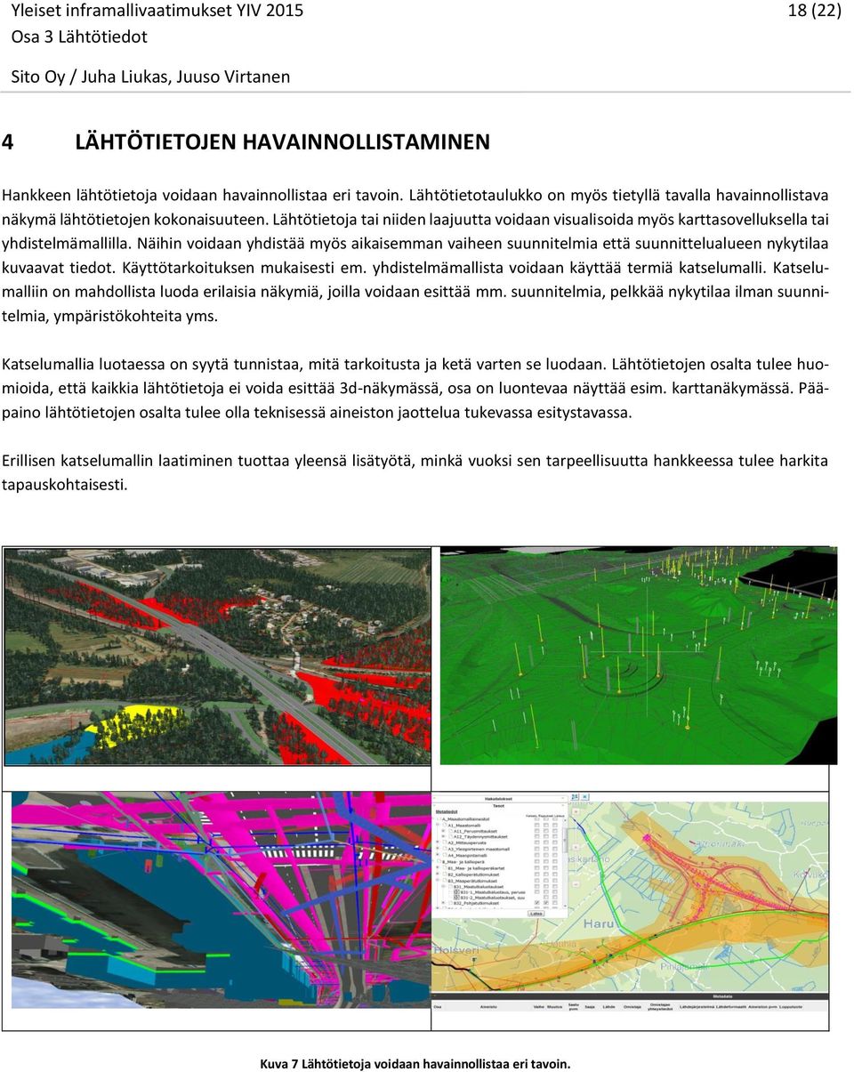 Näihin voidaan yhdistää myös aikaisemman vaiheen suunnitelmia että suunnittelualueen nykytilaa kuvaavat tiedot. Käyttötarkoituksen mukaisesti em.