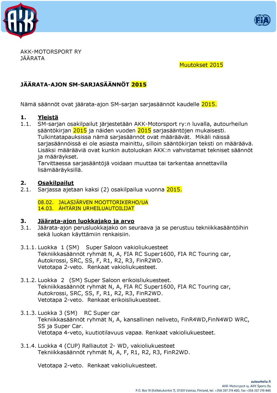 Lisäksi määrääviä ovat kunkin autoluokan AKK:n vahvistamat tekniset säännöt ja määräykset. Tarvittaessa sarjasääntöjä voidaan muuttaa tai tarkentaa annettavilla lisämääräyksillä. 2. Osakilpailut 2.1.