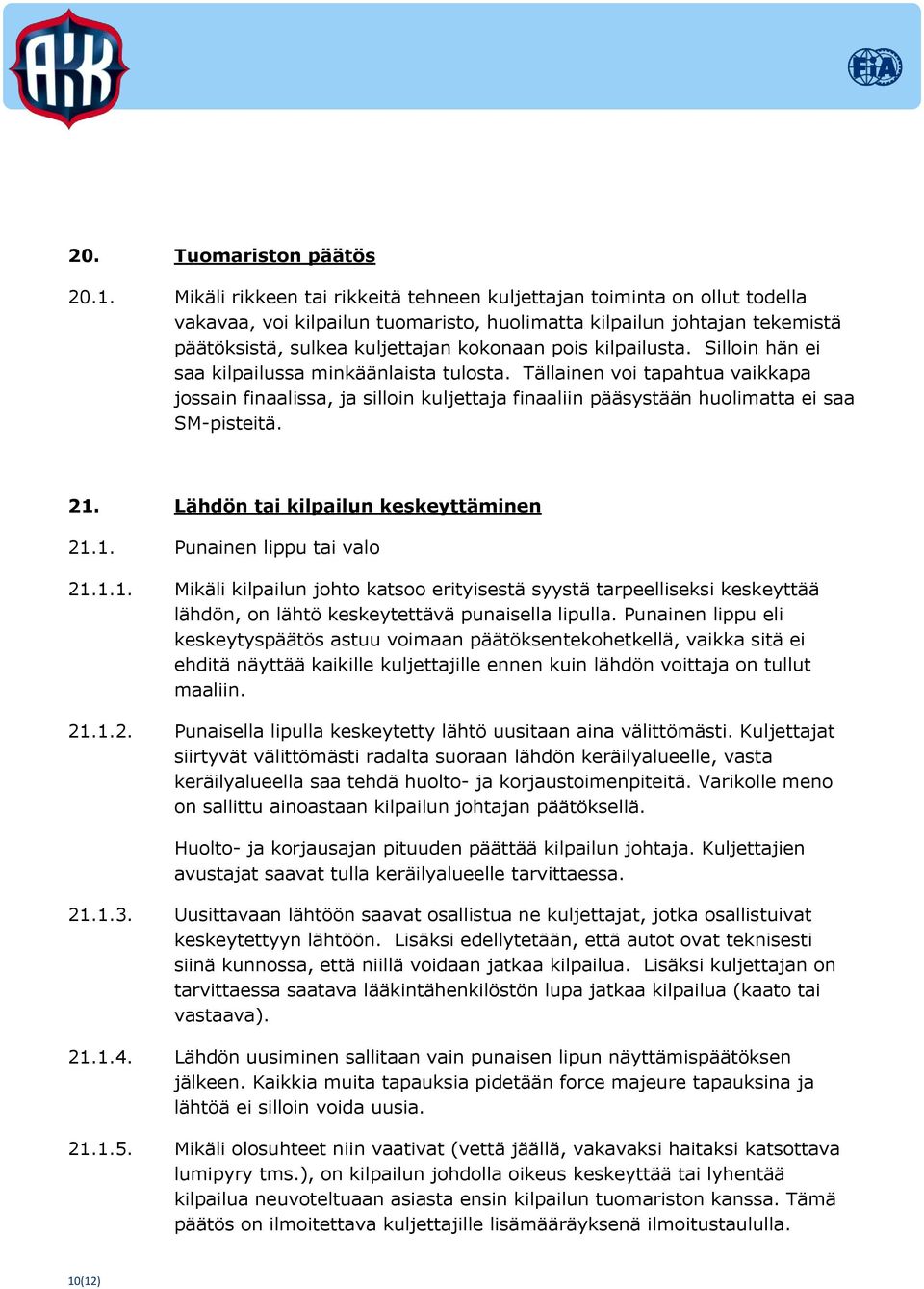 kilpailusta. Silloin hän ei saa kilpailussa minkäänlaista tulosta. Tällainen voi tapahtua vaikkapa jossain finaalissa, ja silloin kuljettaja finaaliin pääsystään huolimatta ei saa SM-pisteitä. 21.