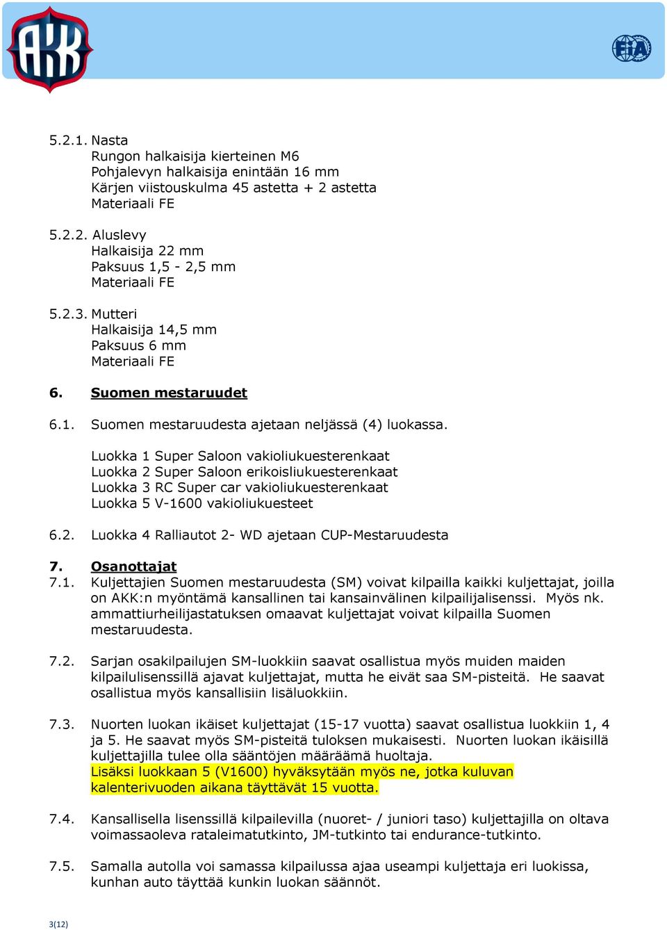 Luokka 1 Super Saloon vakioliukuesterenkaat Luokka 2 Super Saloon erikoisliukuesterenkaat Luokka 3 RC Super car vakioliukuesterenkaat Luokka 5 V-1600 vakioliukuesteet 6.2. Luokka 4 Ralliautot 2- WD ajetaan CUP-Mestaruudesta 7.