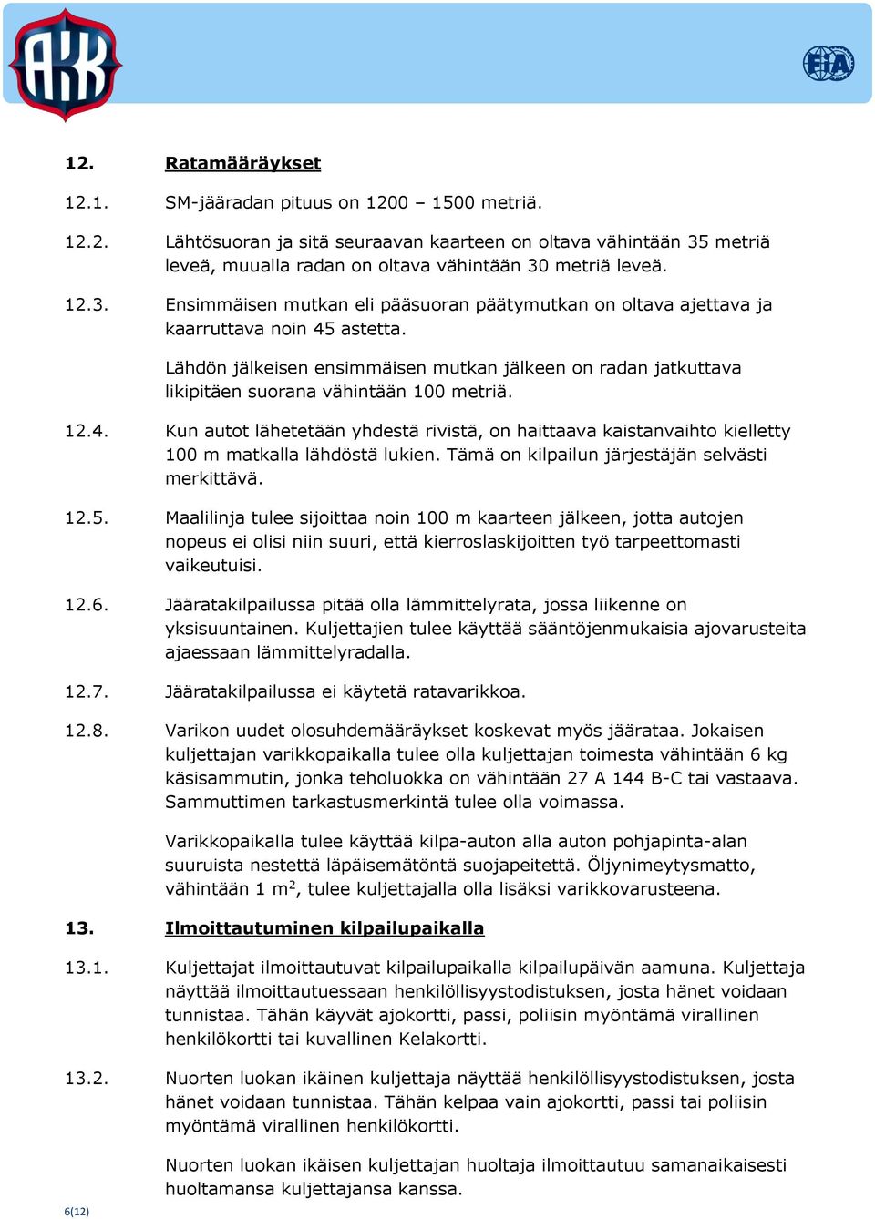 Lähdön jälkeisen ensimmäisen mutkan jälkeen on radan jatkuttava likipitäen suorana vähintään 100 metriä. 12.4.