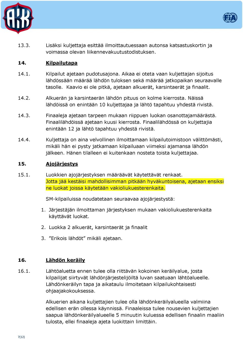 Alkuerän ja karsintaerän lähdön pituus on kolme kierrosta. Näissä lähdöissä on enintään 10 kuljettajaa ja lähtö tapahtuu yhdestä rivistä. 14.3.