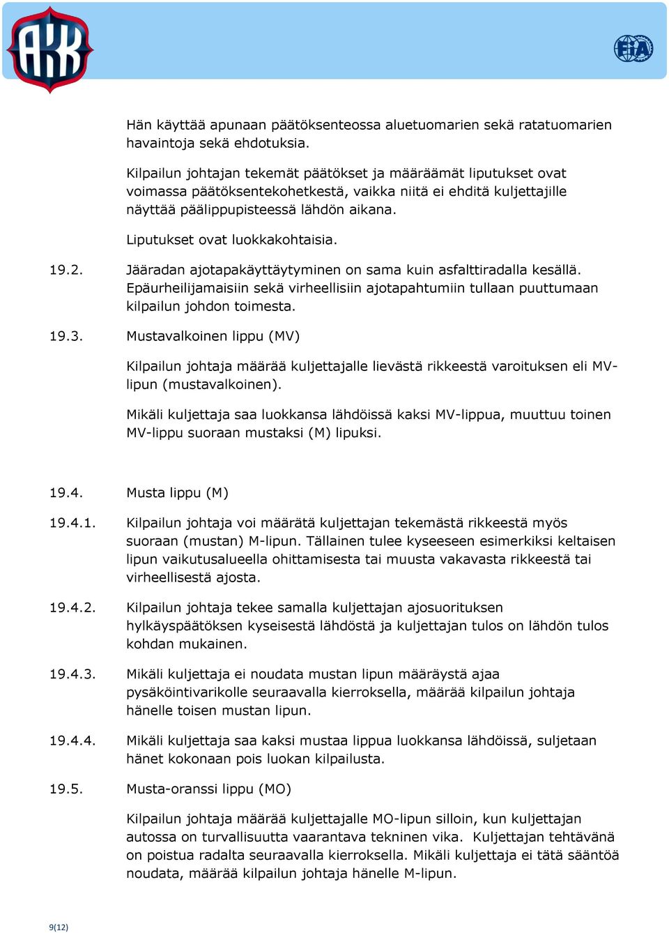 Liputukset ovat luokkakohtaisia. 19.2. Jääradan ajotapakäyttäytyminen on sama kuin asfalttiradalla kesällä.