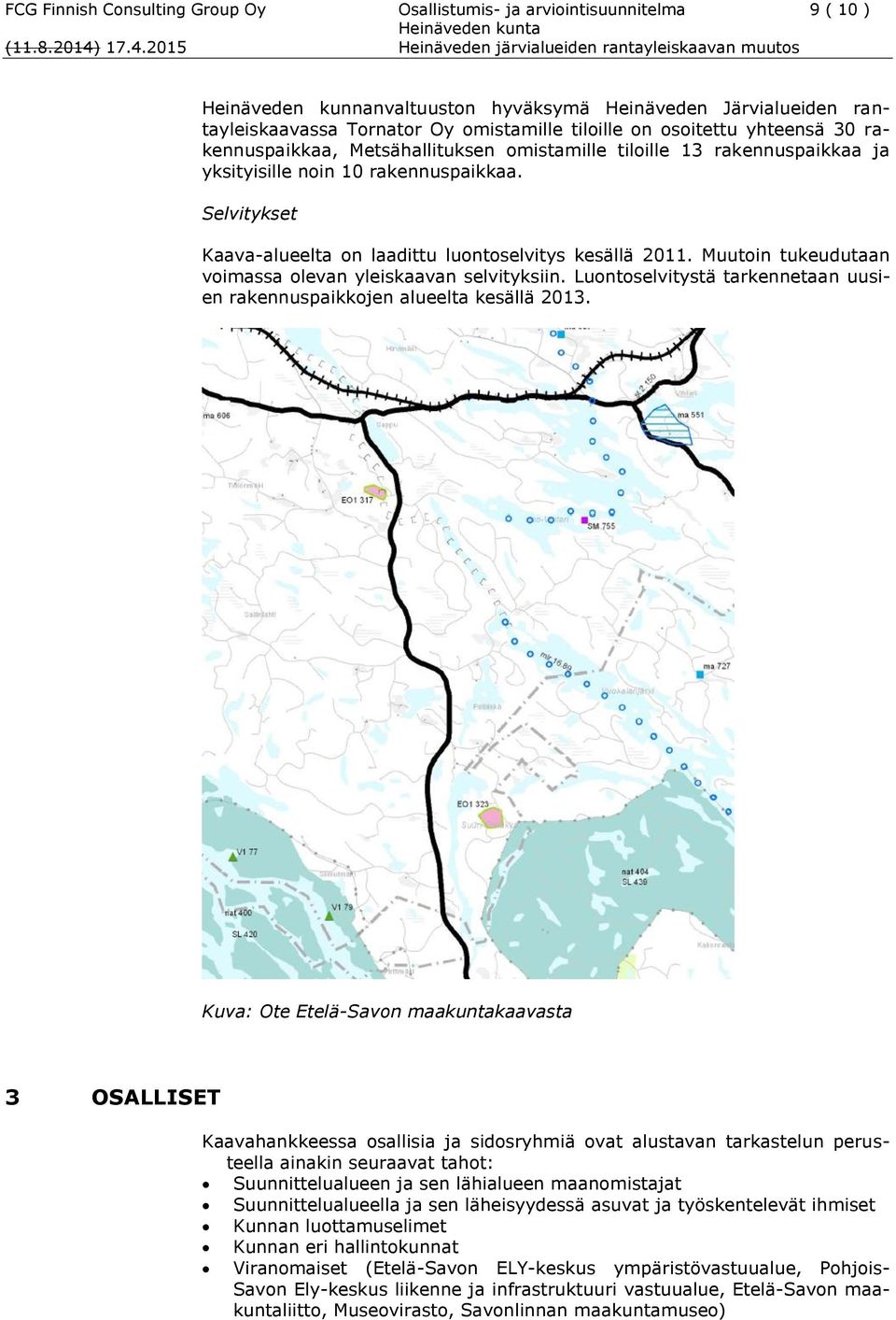 Selvitykset Kaava-alueelta on laadittu luontoselvitys kesällä 2011. Muutoin tukeudutaan voimassa olevan yleiskaavan selvityksiin.