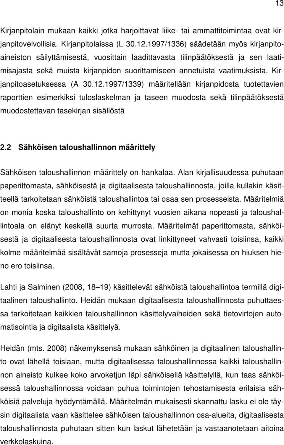 Kirjanpitoasetuksessa (A 30.12.1997/1339) määritellään kirjanpidosta tuotettavien raporttien esimerkiksi tuloslaskelman ja taseen muodosta sekä tilinpäätöksestä muodostettavan tasekirjan sisällöstä 2.