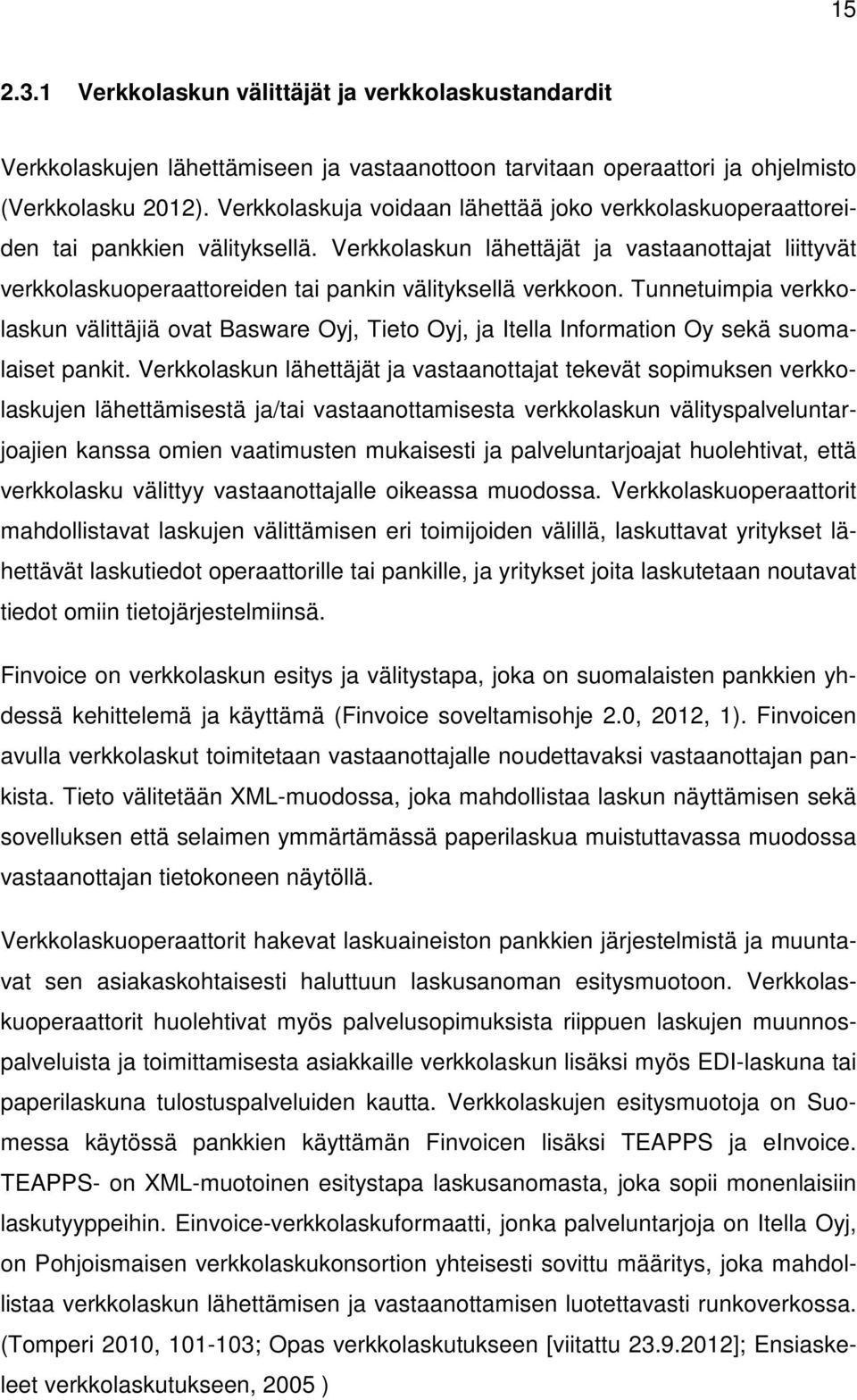 Verkkolaskun lähettäjät ja vastaanottajat liittyvät verkkolaskuoperaattoreiden tai pankin välityksellä verkkoon.