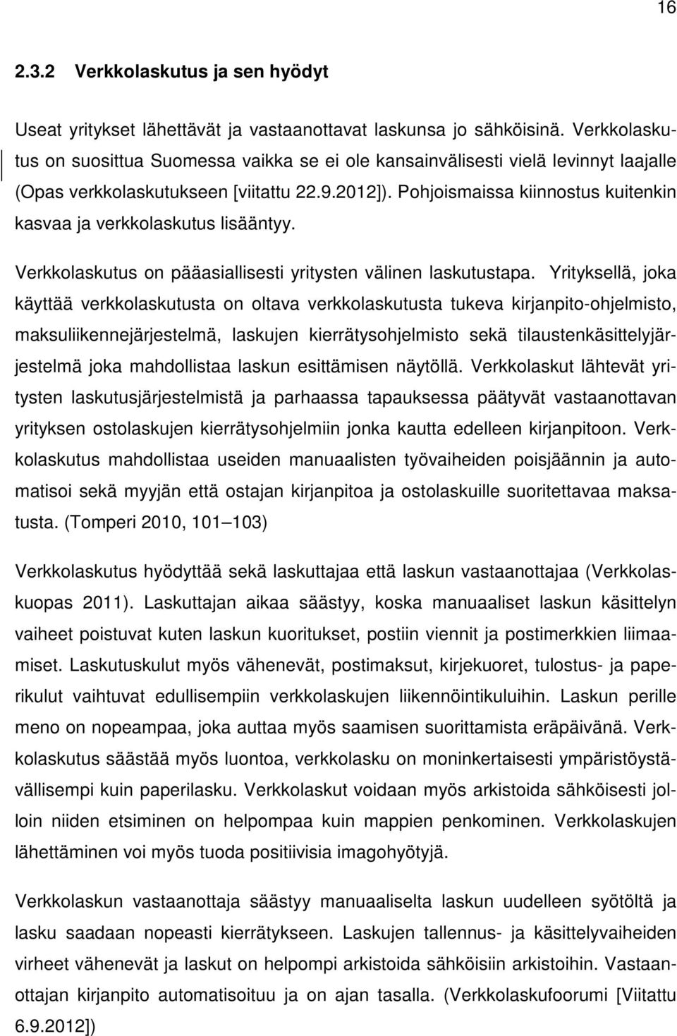 Pohjoismaissa kiinnostus kuitenkin kasvaa ja verkkolaskutus lisääntyy. Verkkolaskutus on pääasiallisesti yritysten välinen laskutustapa.