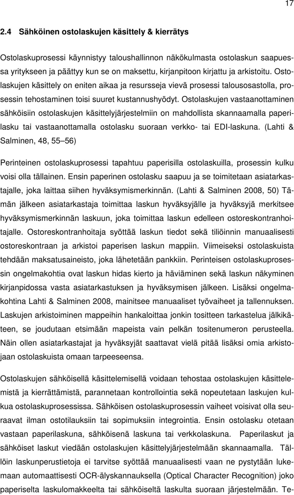 Ostolaskujen vastaanottaminen sähköisiin ostolaskujen käsittelyjärjestelmiin on mahdollista skannaamalla paperilasku tai vastaanottamalla ostolasku suoraan verkko- tai EDI-laskuna.