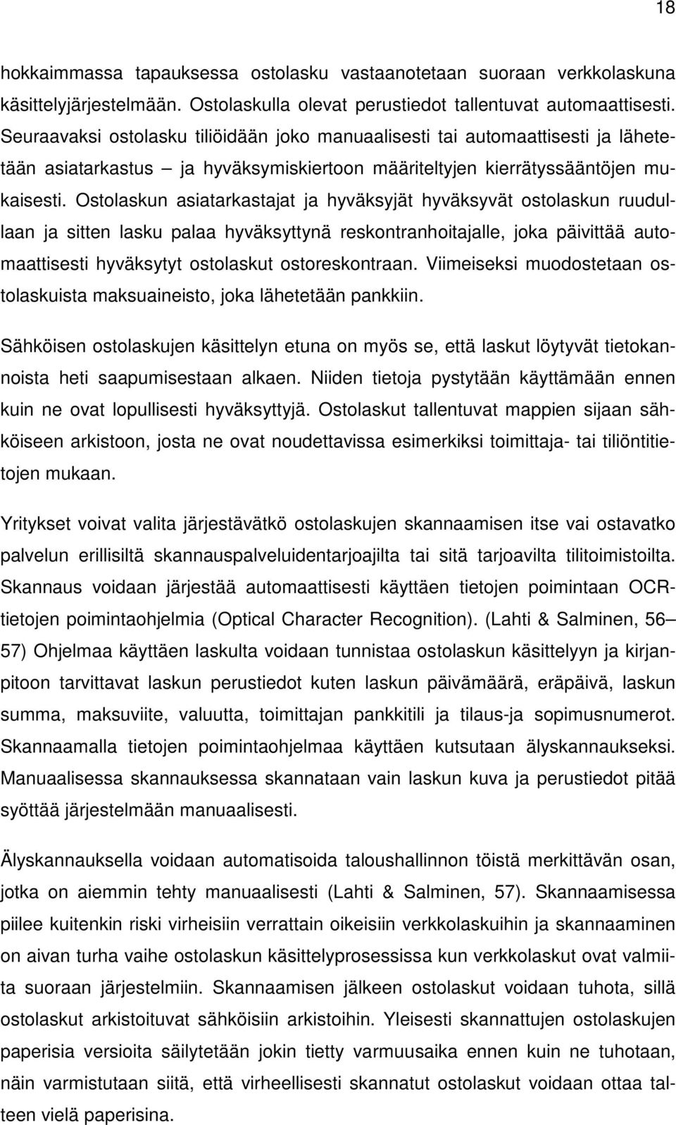 Ostolaskun asiatarkastajat ja hyväksyjät hyväksyvät ostolaskun ruudullaan ja sitten lasku palaa hyväksyttynä reskontranhoitajalle, joka päivittää automaattisesti hyväksytyt ostolaskut ostoreskontraan.