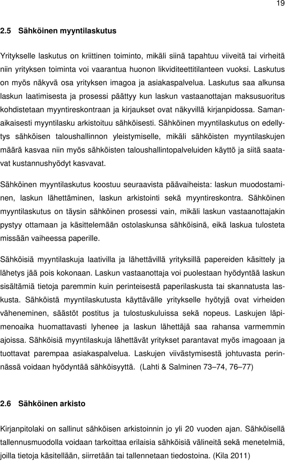 Laskutus saa alkunsa laskun laatimisesta ja prosessi päättyy kun laskun vastaanottajan maksusuoritus kohdistetaan myyntireskontraan ja kirjaukset ovat näkyvillä kirjanpidossa.