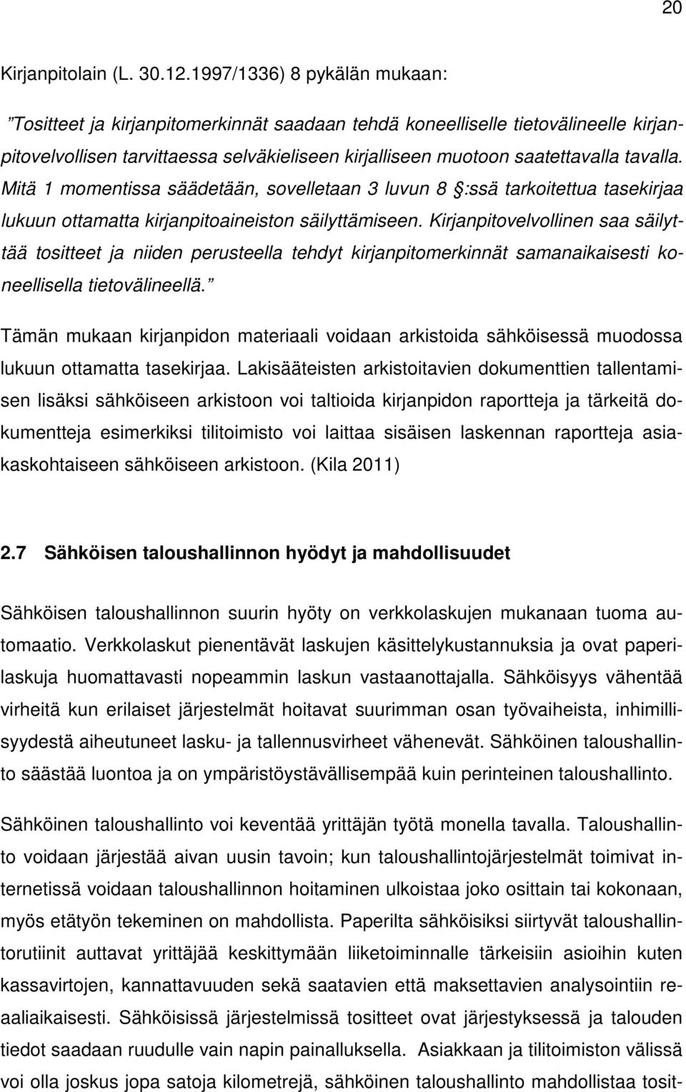 Mitä 1 momentissa säädetään, sovelletaan 3 luvun 8 :ssä tarkoitettua tasekirjaa lukuun ottamatta kirjanpitoaineiston säilyttämiseen.