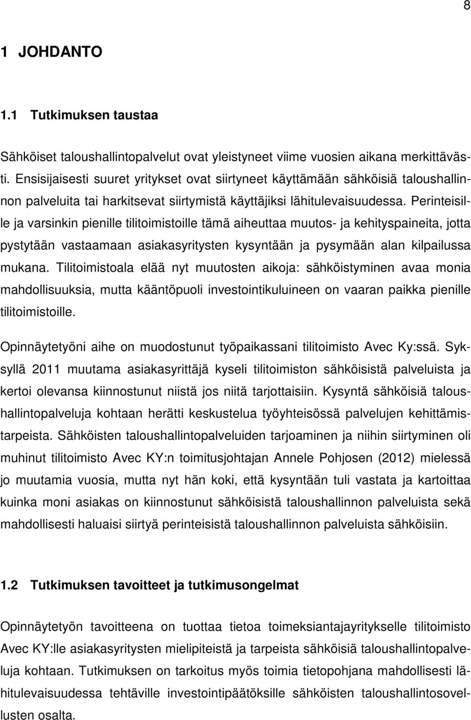 Perinteisille ja varsinkin pienille tilitoimistoille tämä aiheuttaa muutos- ja kehityspaineita, jotta pystytään vastaamaan asiakasyritysten kysyntään ja pysymään alan kilpailussa mukana.