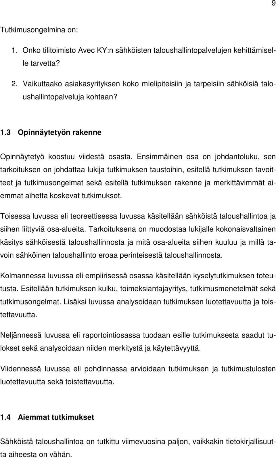 Ensimmäinen osa on johdantoluku, sen tarkoituksen on johdattaa lukija tutkimuksen taustoihin, esitellä tutkimuksen tavoitteet ja tutkimusongelmat sekä esitellä tutkimuksen rakenne ja merkittävimmät