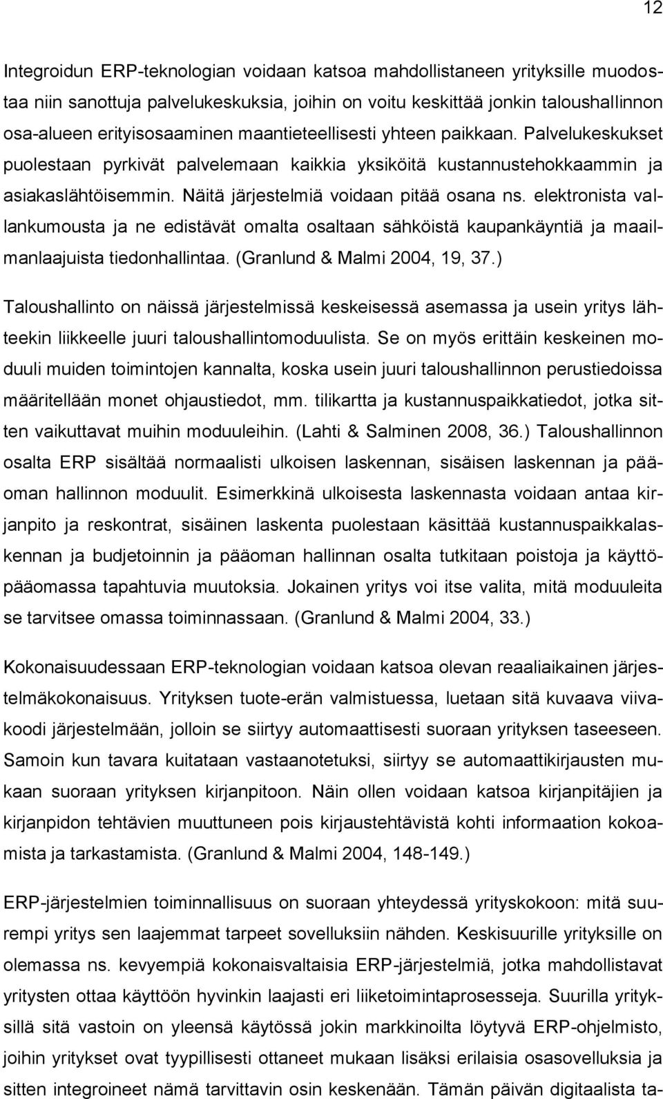 elektronista vallankumousta ja ne edistävät omalta osaltaan sähköistä kaupankäyntiä ja maailmanlaajuista tiedonhallintaa. (Granlund & Malmi 2004, 19, 37.