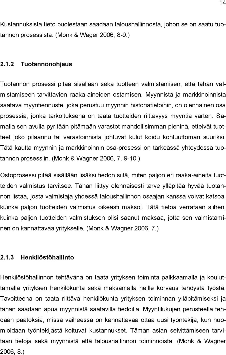 Samalla sen avulla pyritään pitämään varastot mahdollisimman pieninä, etteivät tuotteet joko pilaannu tai varastoinnista johtuvat kulut koidu kohtuuttoman suuriksi.