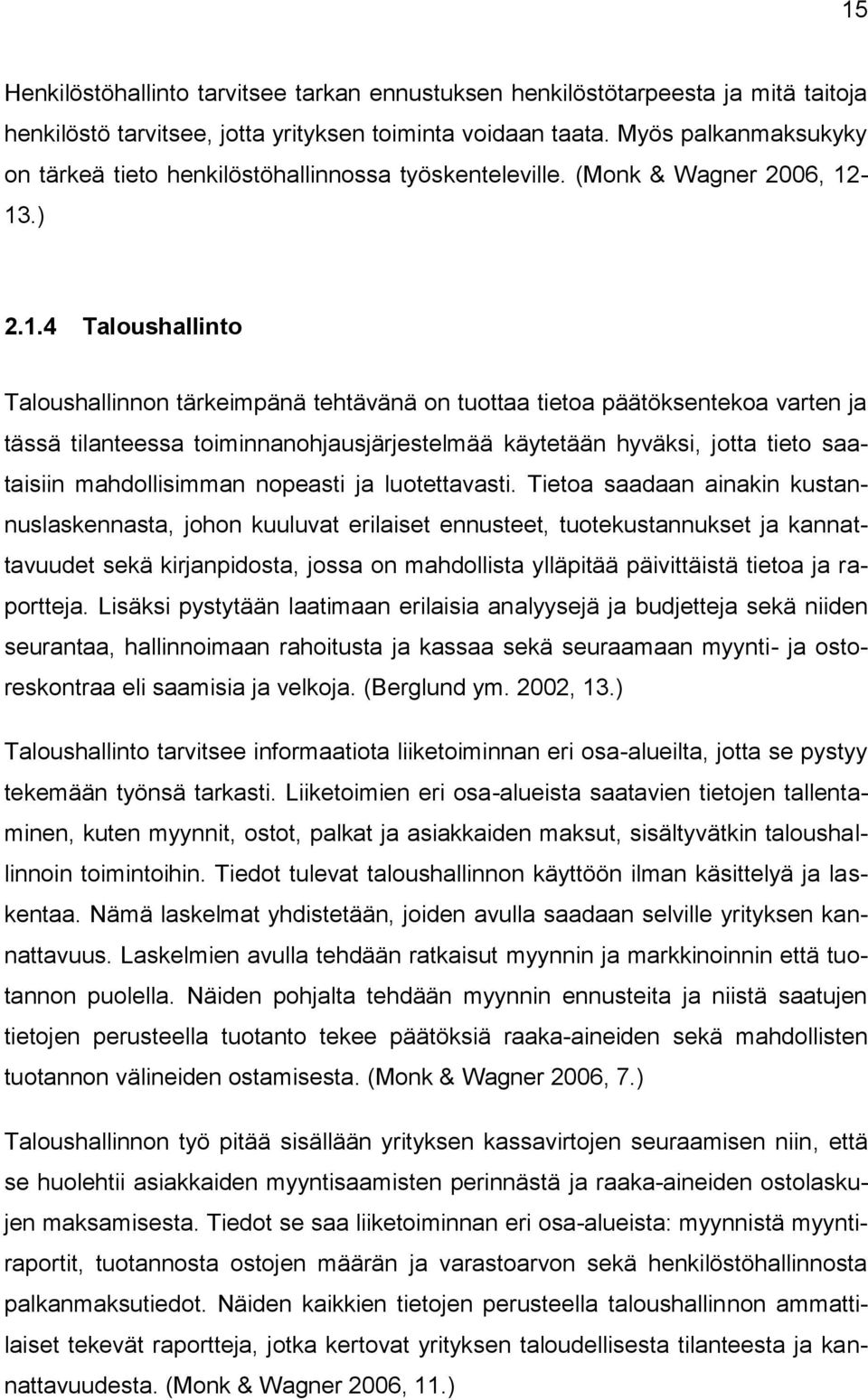 -13.) 2.1.4 Taloushallinto Taloushallinnon tärkeimpänä tehtävänä on tuottaa tietoa päätöksentekoa varten ja tässä tilanteessa toiminnanohjausjärjestelmää käytetään hyväksi, jotta tieto saataisiin