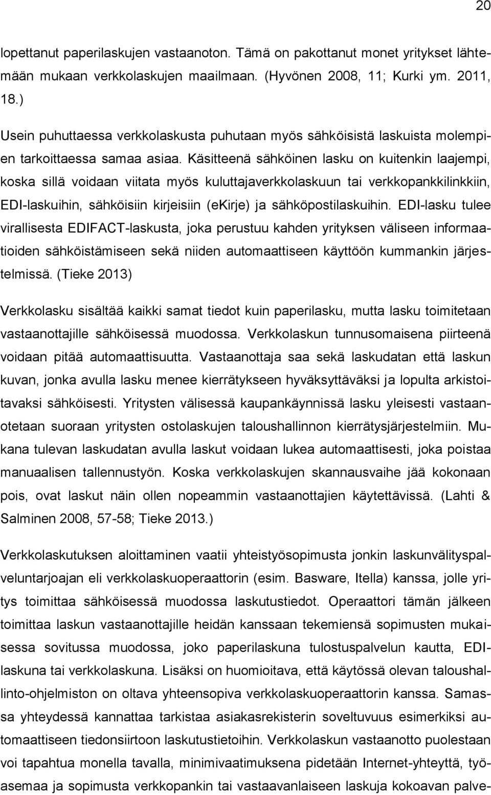 Käsitteenä sähköinen lasku on kuitenkin laajempi, koska sillä voidaan viitata myös kuluttajaverkkolaskuun tai verkkopankkilinkkiin, EDI-laskuihin, sähköisiin kirjeisiin (ekirje) ja