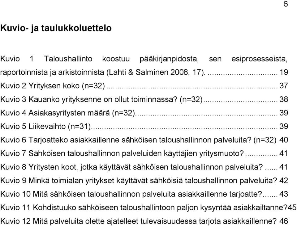 .. 39 Kuvio 6 Tarjoatteko asiakkaillenne sähköisen taloushallinnon palveluita? (n=32) 40 Kuvio 7 Sähköisen taloushallinnon palveluiden käyttäjien yritysmuoto?